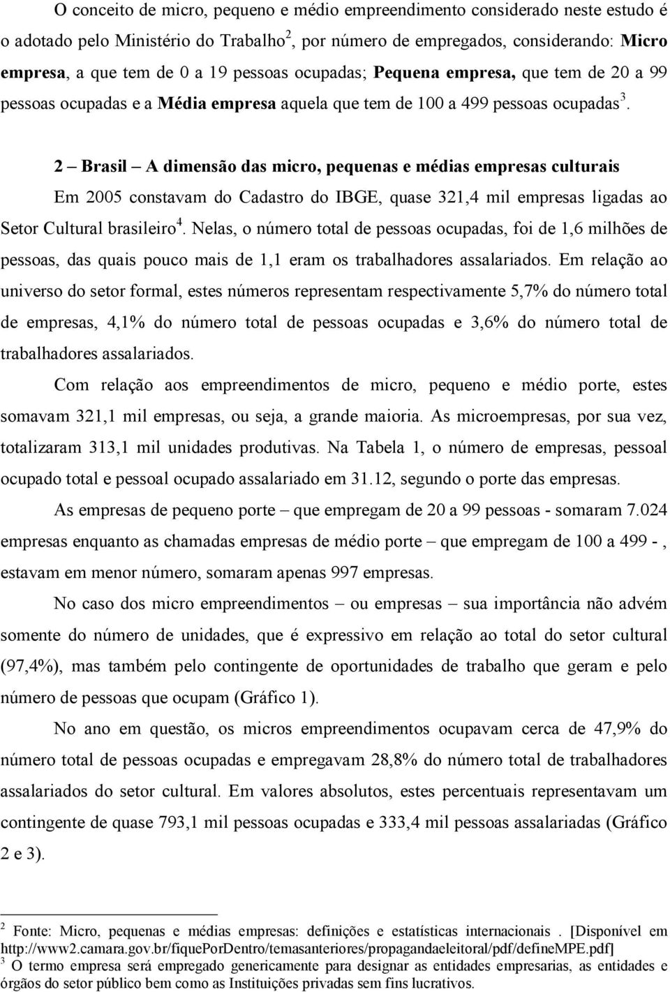 2 Brasil A dimensão das micro, pequenas e médias empresas culturais Em 2005 constavam do Cadastro do IBGE, quase 321,4 mil empresas ligadas ao Setor Cultural brasileiro 4.