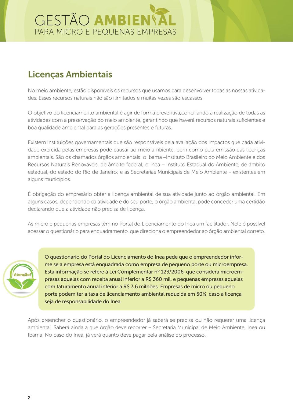 o objetivo do licenciamento ambiental é agir de forma preventiva,conciliando a realização de todas as atividades com a preservação do meio ambiente, garantindo que haverá recursos naturais