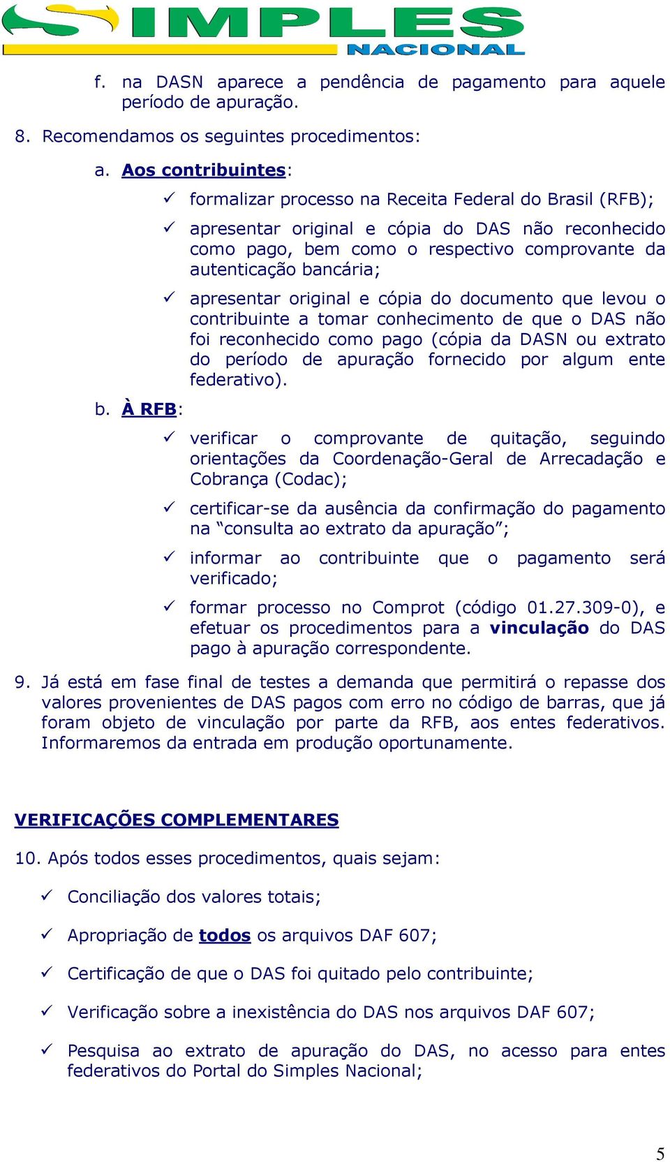 original e cópia do documento que levou o contribuinte a tomar conhecimento de que o DAS não foi reconhecido como pago (cópia da DASN ou extrato do período de apuração fornecido por algum ente