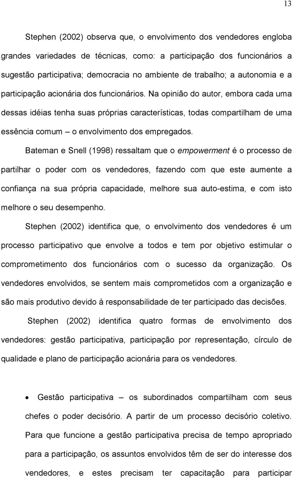 Na opinião do autor, embora cada uma dessas idéias tenha suas próprias características, todas compartilham de uma essência comum o envolvimento dos empregados.