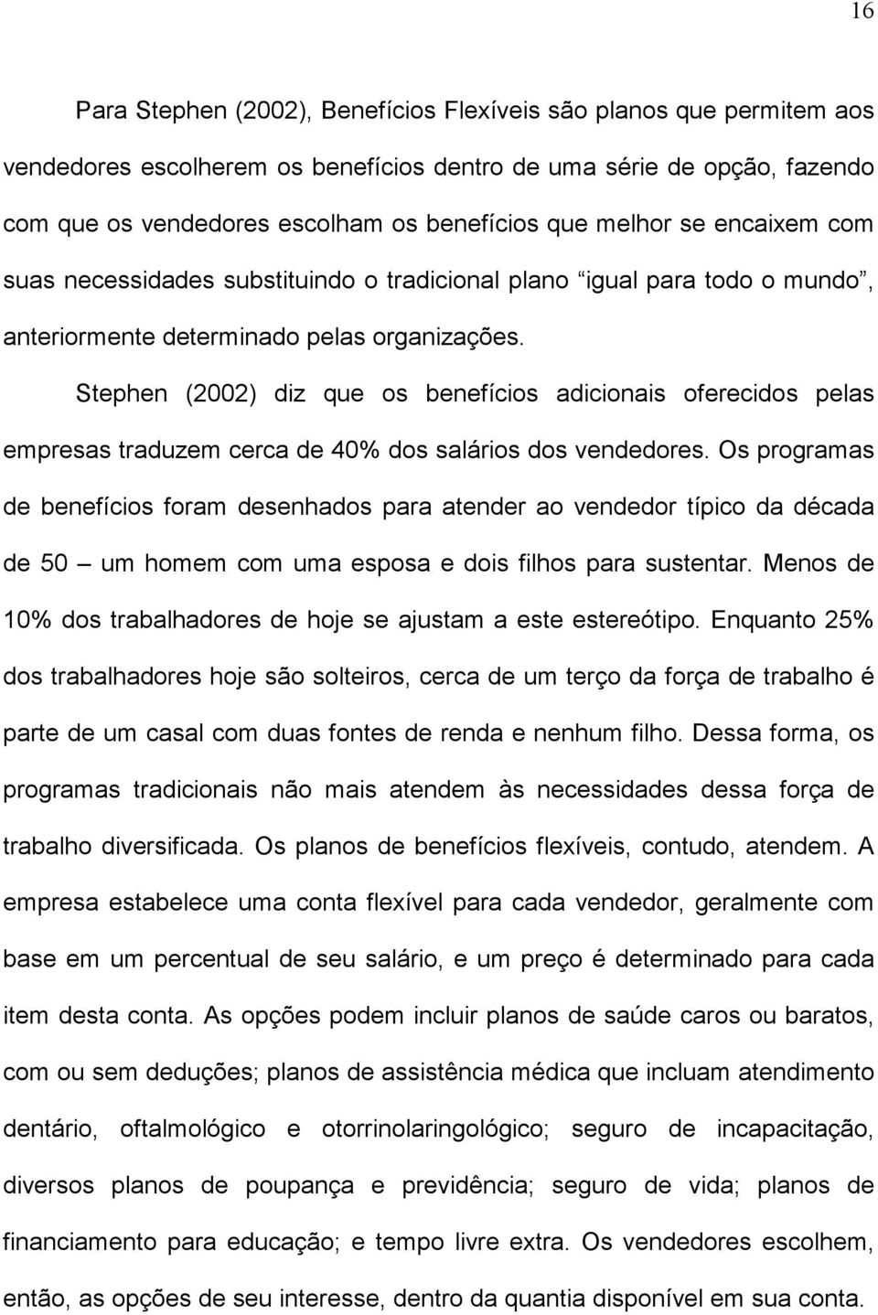 Stephen (2002) diz que os benefícios adicionais oferecidos pelas empresas traduzem cerca de 40% dos salários dos vendedores.