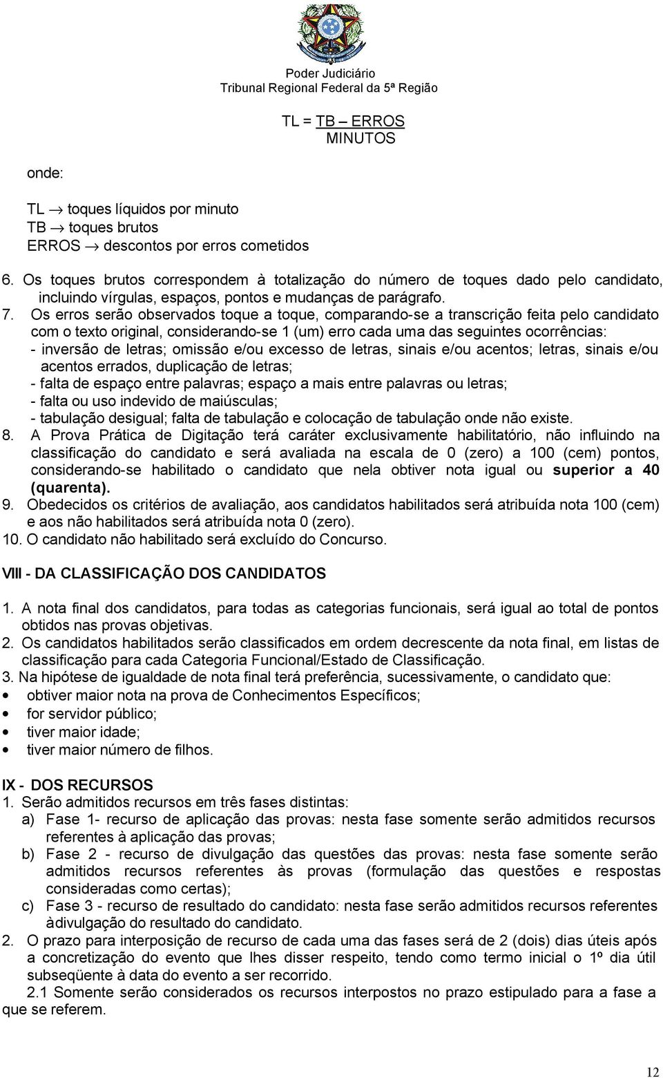 Os erros serão observados toque a toque, comparando-se a transcrição feita pelo candidato com o texto original, considerando-se 1 (um) erro cada uma das seguintes ocorrências: - inversão de letras;