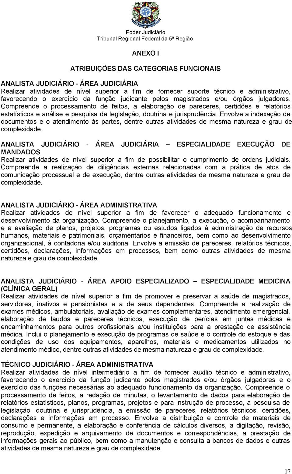 Compreende o processamento de feitos, a elaboração de pareceres, certidões e relatórios estatísticos e análise e pesquisa de legislação, doutrina e jurisprudência.