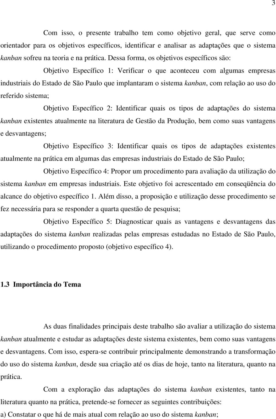 Dessa forma, os objetivos específicos são: Objetivo Específico 1: Verificar o que aconteceu com algumas empresas industriais do Estado de São Paulo que implantaram o sistema kanban, com relação ao