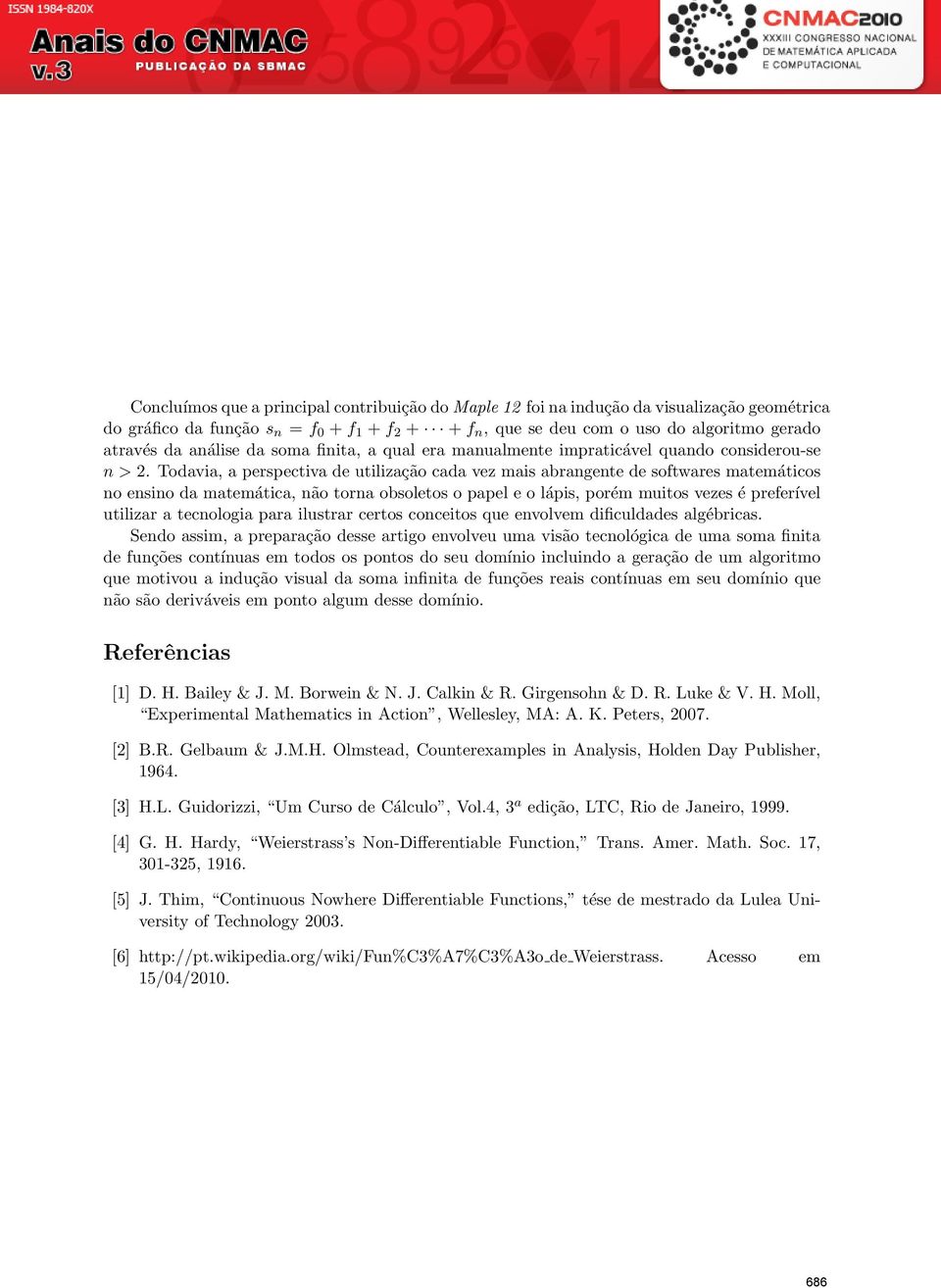 Todavia, a perspectiva de utilização cada vez mais abrangente de softwares matemáticos no ensino da matemática, não torna obsoletos o papel e o lápis, porém muitos vezes é preferível utilizar a