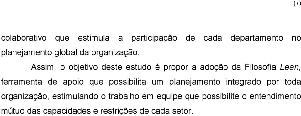 Assim, o objetivo deste estudo é propor a adoção da Filosofia Lean, ferramenta de apoio que