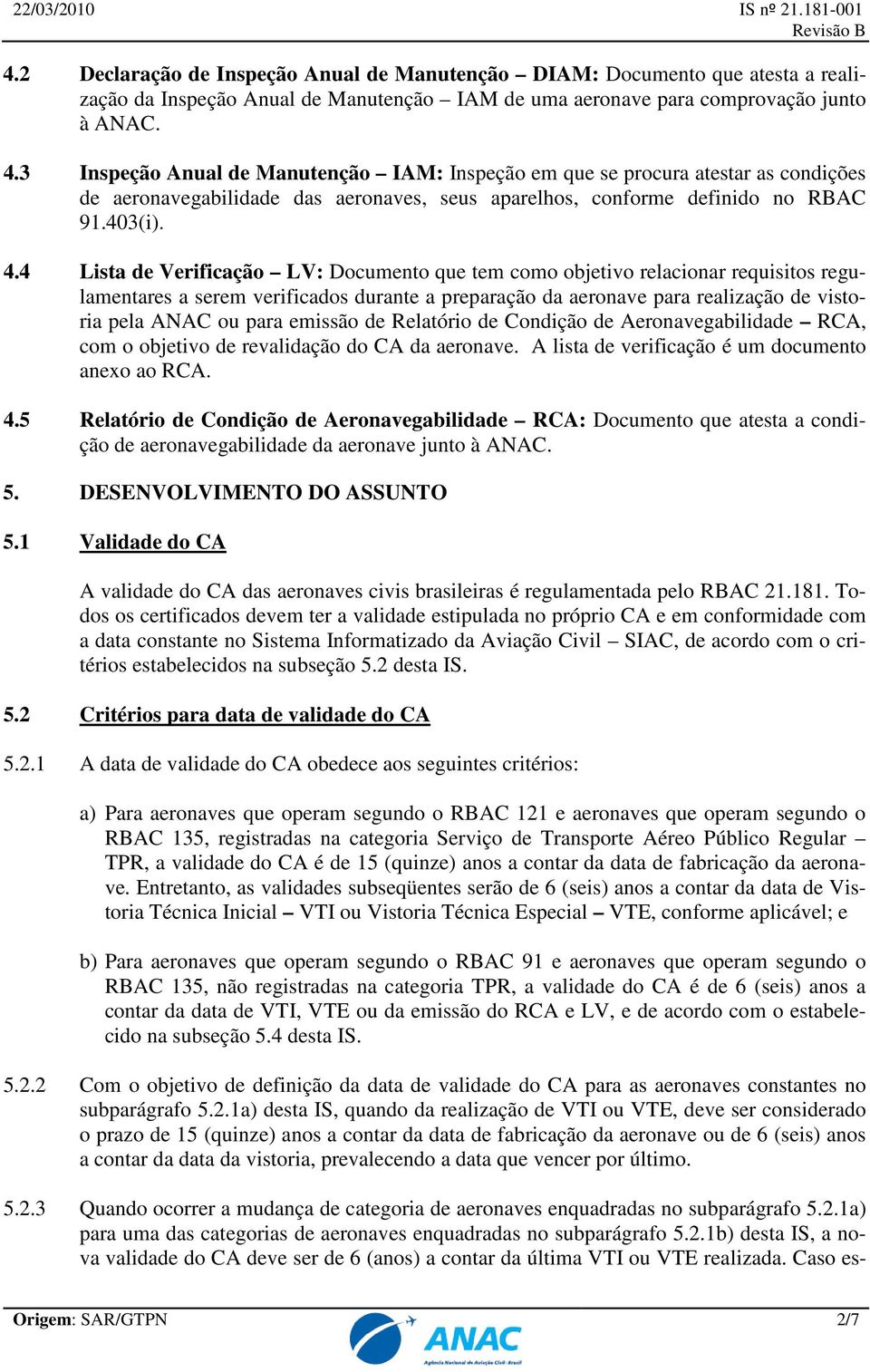 4 Lista de Verificação LV: Documento que tem como objetivo relacionar requisitos regulamentares a serem verificados durante a preparação da aeronave para realização de vistoria pela ANAC ou para