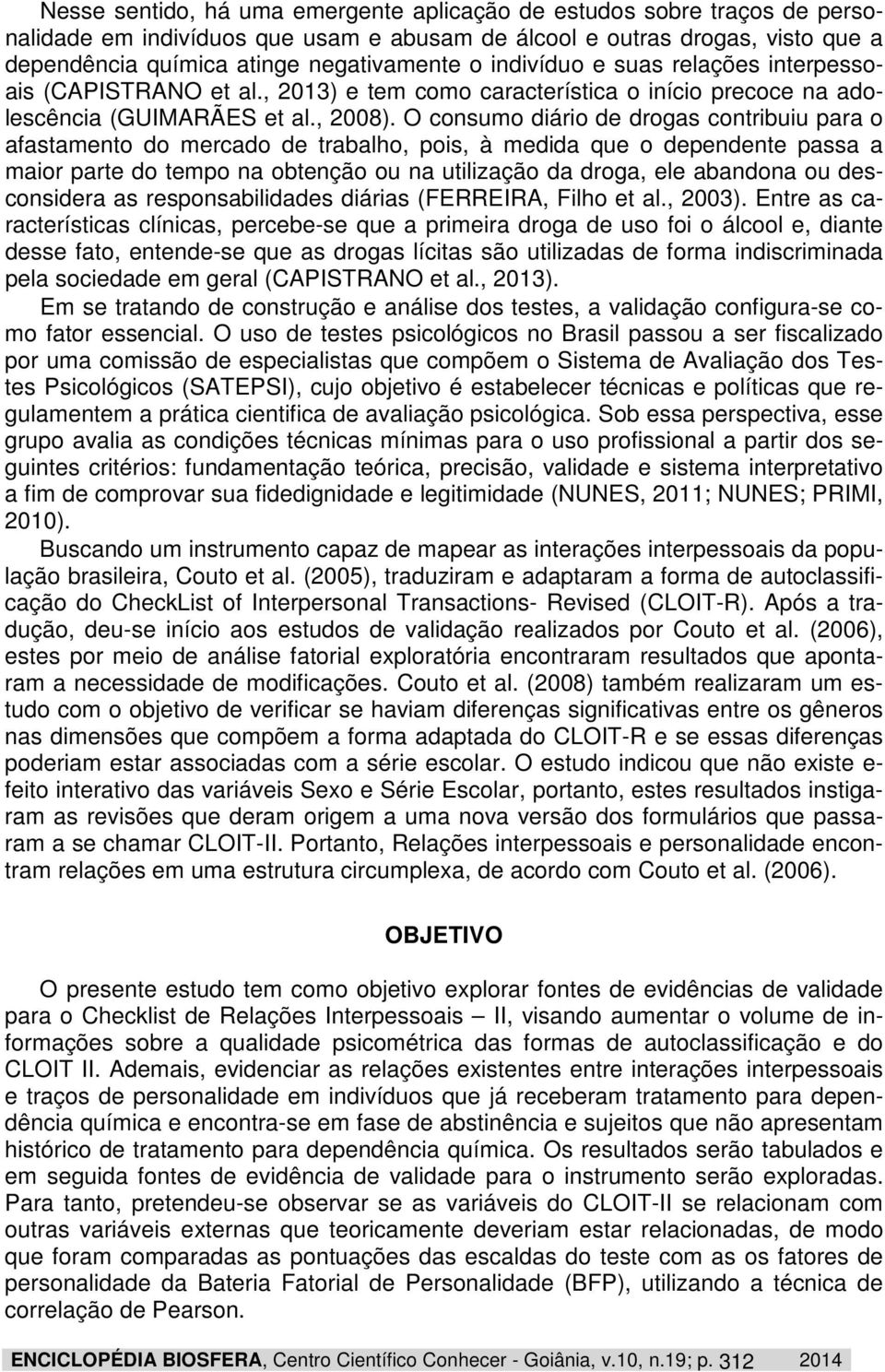 O consumo diário de drogas contribuiu para o afastamento do mercado de trabalho, pois, à medida que o dependente passa a maior parte do tempo na obtenção ou na utilização da droga, ele abandona ou