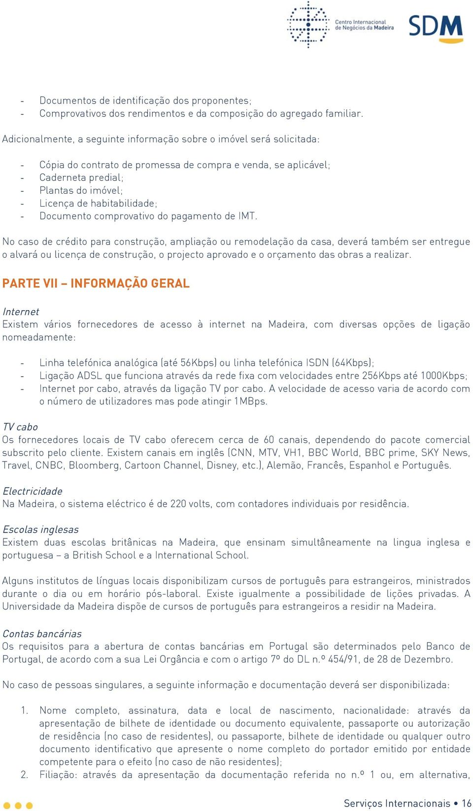 habitabilidade; - Documento comprovativo do pagamento de IMT.