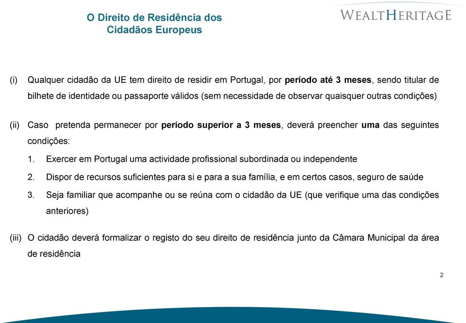 Exercer em Portugal uma actividade profissional subordinada ou independente 2. Dispor de recursos suficientes para si e para a sua família, e em certos casos, seguro de saúde 3.