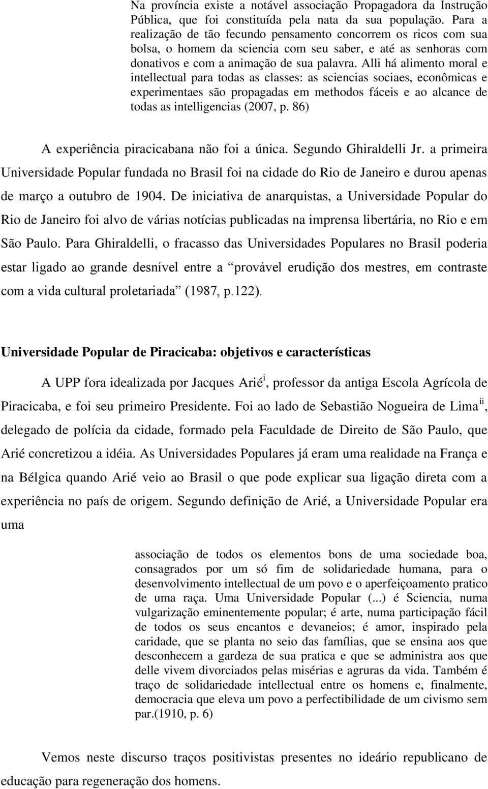 Alli há alimento moral e intellectual para todas as classes: as sciencias sociaes, econômicas e experimentaes são propagadas em methodos fáceis e ao alcance de todas as intelligencias (2007, p.