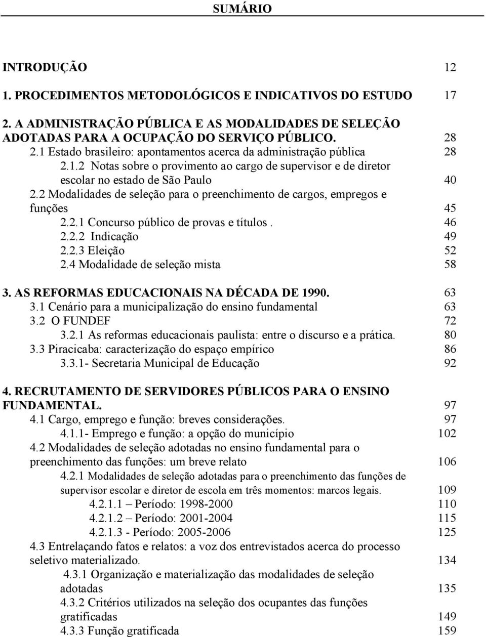 2 Modalidades de seleção para o preenchimento de cargos, empregos e funções 45 2.2.1 Concurso público de provas e títulos. 46 2.2.2 Indicação 49 2.2.3 Eleição 52 2.4 Modalidade de seleção mista 58 3.