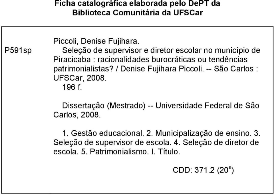 / Denise Fujihara Piccoli. -- São Carlos : UFSCar, 2008. 196 f. Dissertação (Mestrado) -- Universidade Federal de São Carlos, 2008. 1. Gestão educacional.