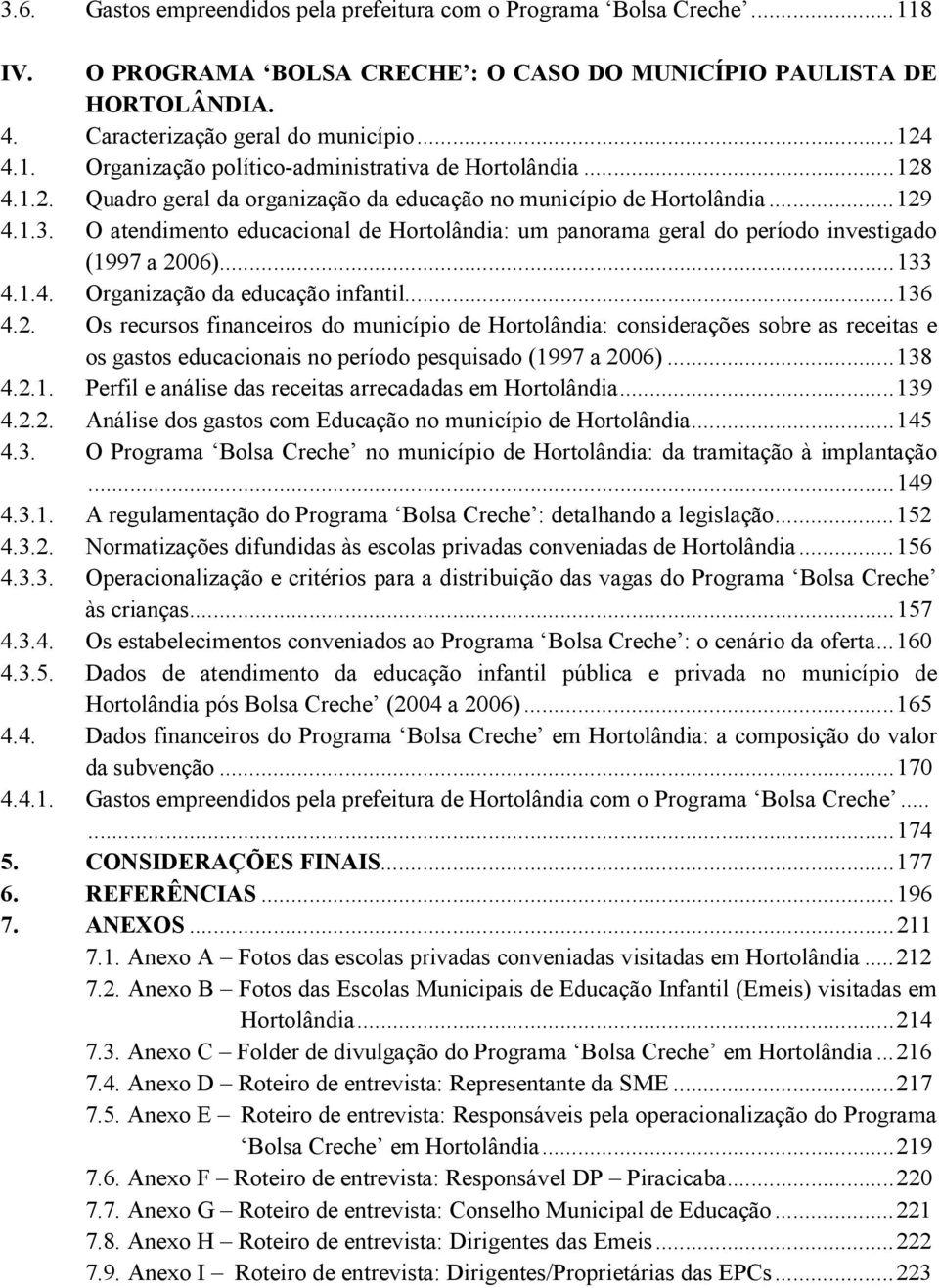 1.4. Organização da educação infantil... 136 4.2. Os recursos financeiros do município de Hortolândia: considerações sobre as receitas e os gastos educacionais no período pesquisado (1997 a 2006).