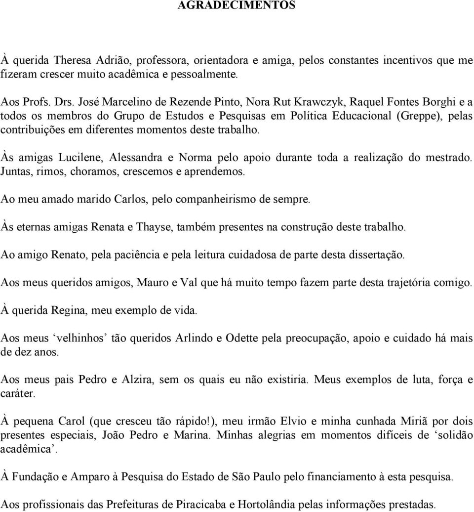 momentos deste trabalho. Às amigas Lucilene, Alessandra e Norma pelo apoio durante toda a realização do mestrado. Juntas, rimos, choramos, crescemos e aprendemos.