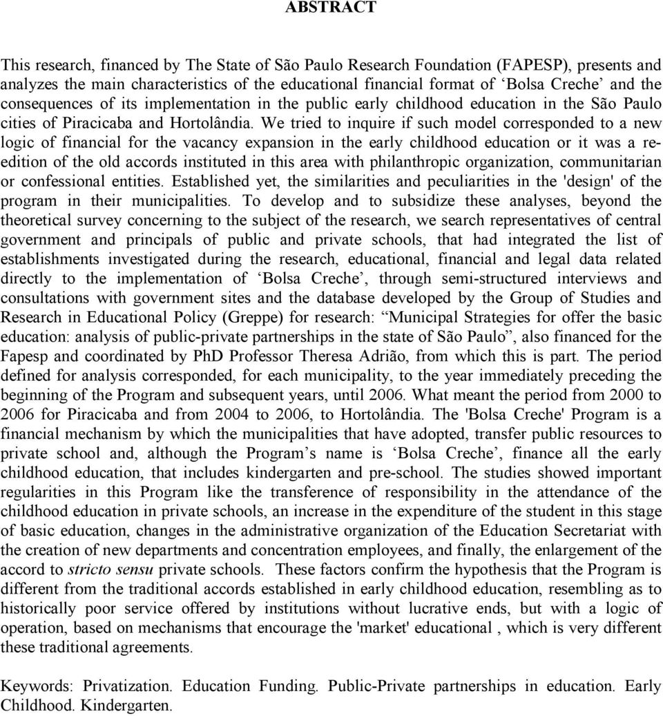 We tried to inquire if such model corresponded to a new logic of financial for the vacancy expansion in the early childhood education or it was a reedition of the old accords instituted in this area