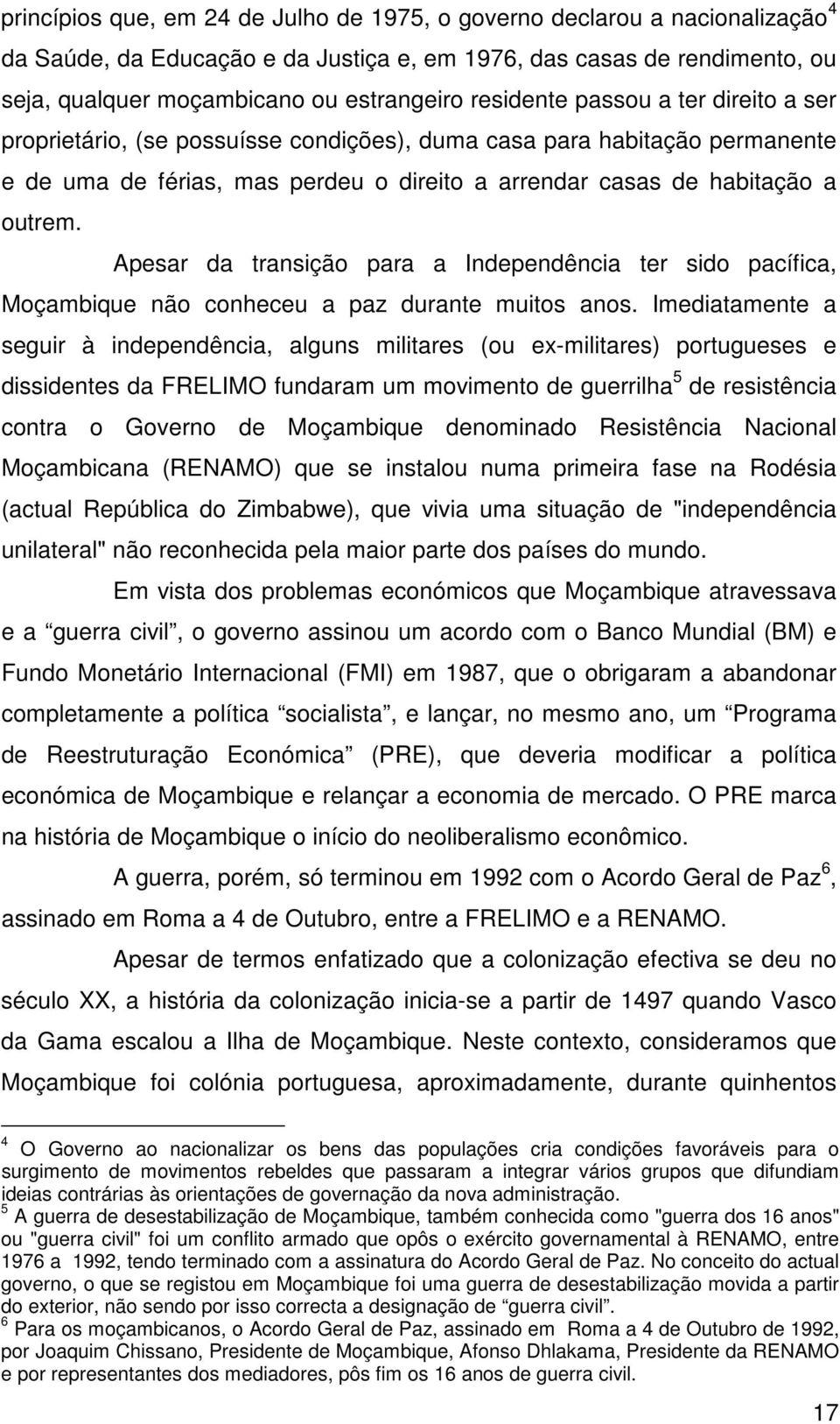 Apesar da transição para a Independência ter sido pacífica, Moçambique não conheceu a paz durante muitos anos.