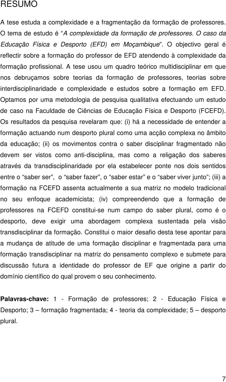 A tese usou um quadro teórico multidisciplinar em que nos debruçamos sobre teorias da formação de professores, teorias sobre interdisciplinaridade e complexidade e estudos sobre a formação em EFD.