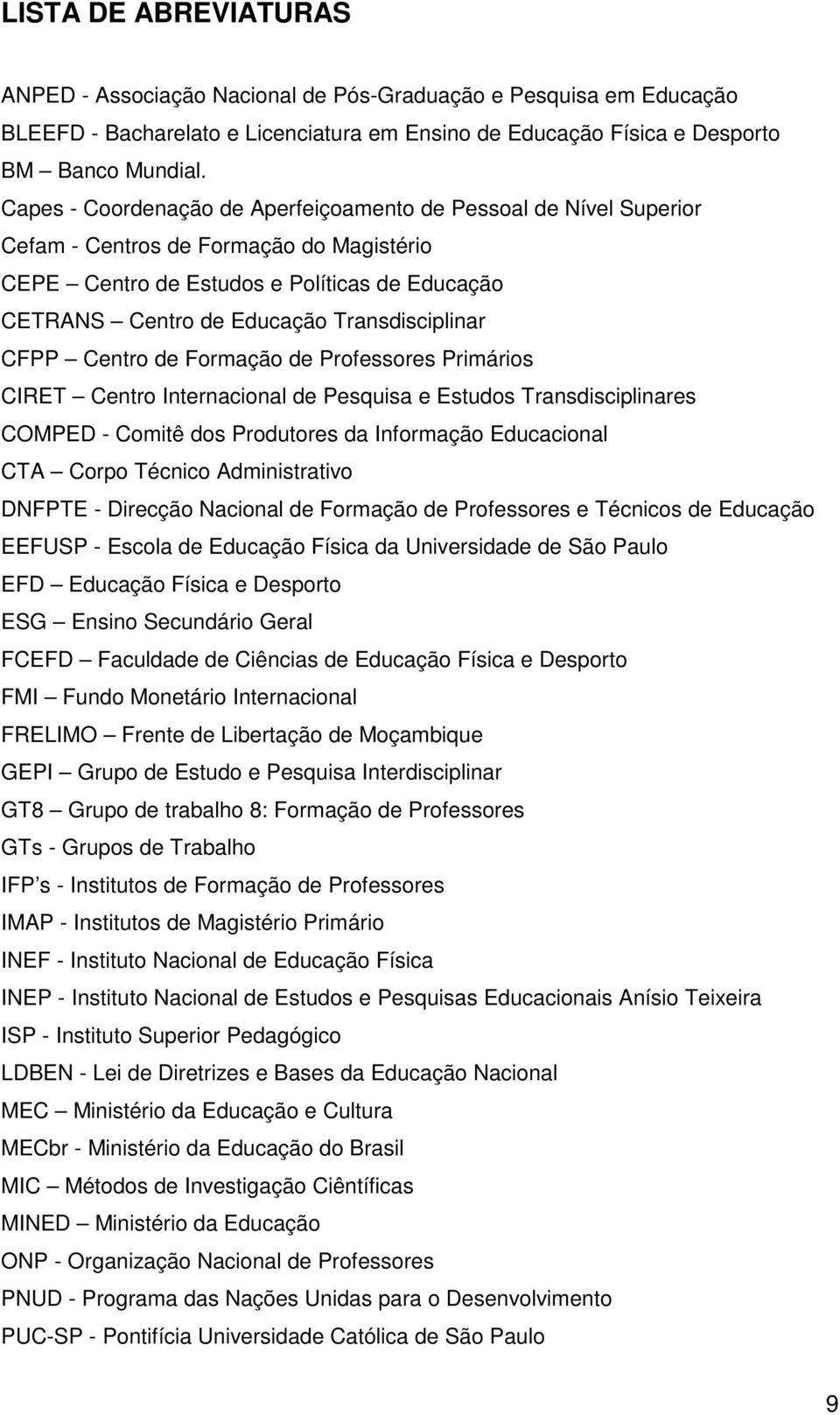 Transdisciplinar CFPP Centro de Formação de Professores Primários CIRET Centro Internacional de Pesquisa e Estudos Transdisciplinares COMPED - Comitê dos Produtores da Informação Educacional CTA