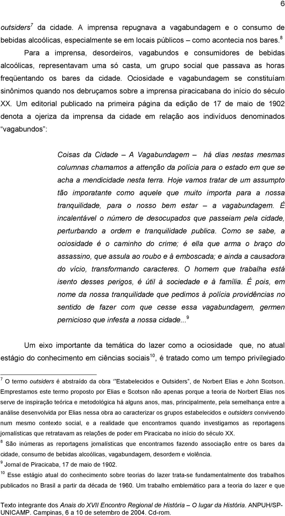 Ociosidade e vagabundagem se constituíam sinônimos quando nos debruçamos sobre a imprensa piracicabana do início do século XX.