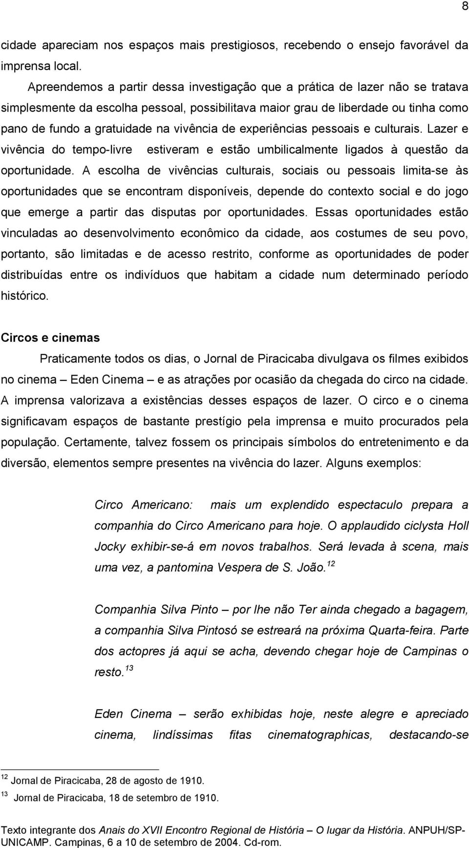 vivência de experiências pessoais e culturais. Lazer e vivência do tempo-livre estiveram e estão umbilicalmente ligados à questão da oportunidade.