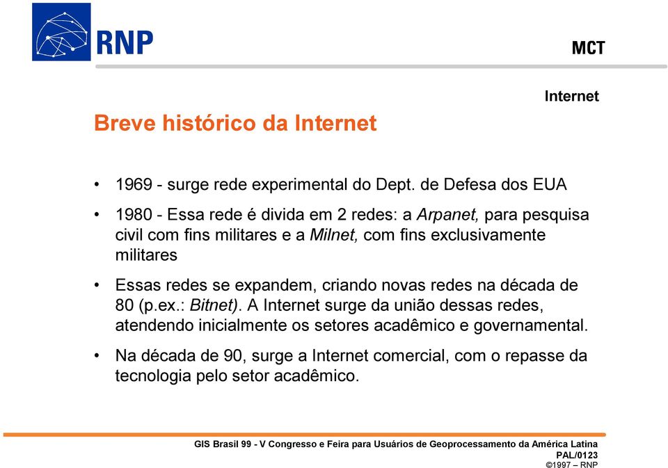 fins exclusivamente militares Essas redes se expandem, criando novas redes na década de 80 (p.ex.: Bitnet).