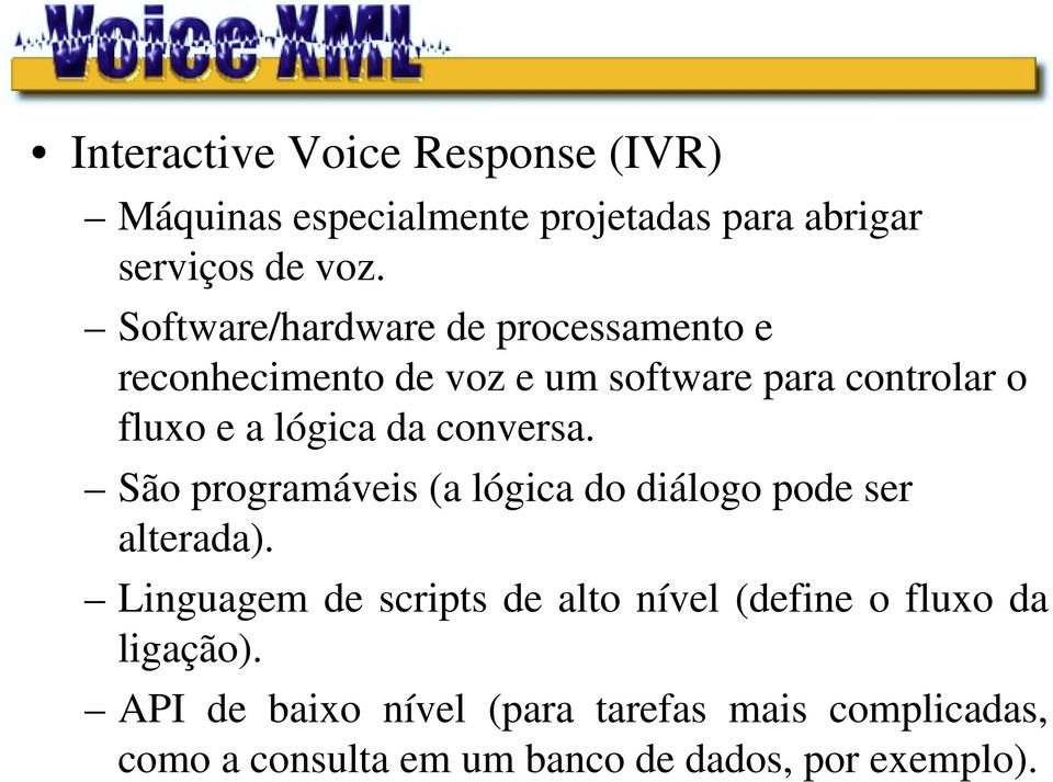 conversa. São programáveis (a lógica do diálogo pode ser alterada).