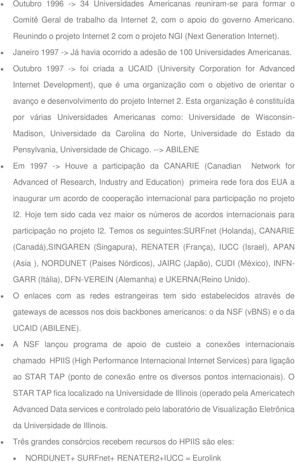 Outubro 1997 -> foi criada a UCAID (University Corporation for Advanced Internet Development), que é uma organização com o objetivo de orientar o avanço e desenvolvimento do projeto Internet 2.