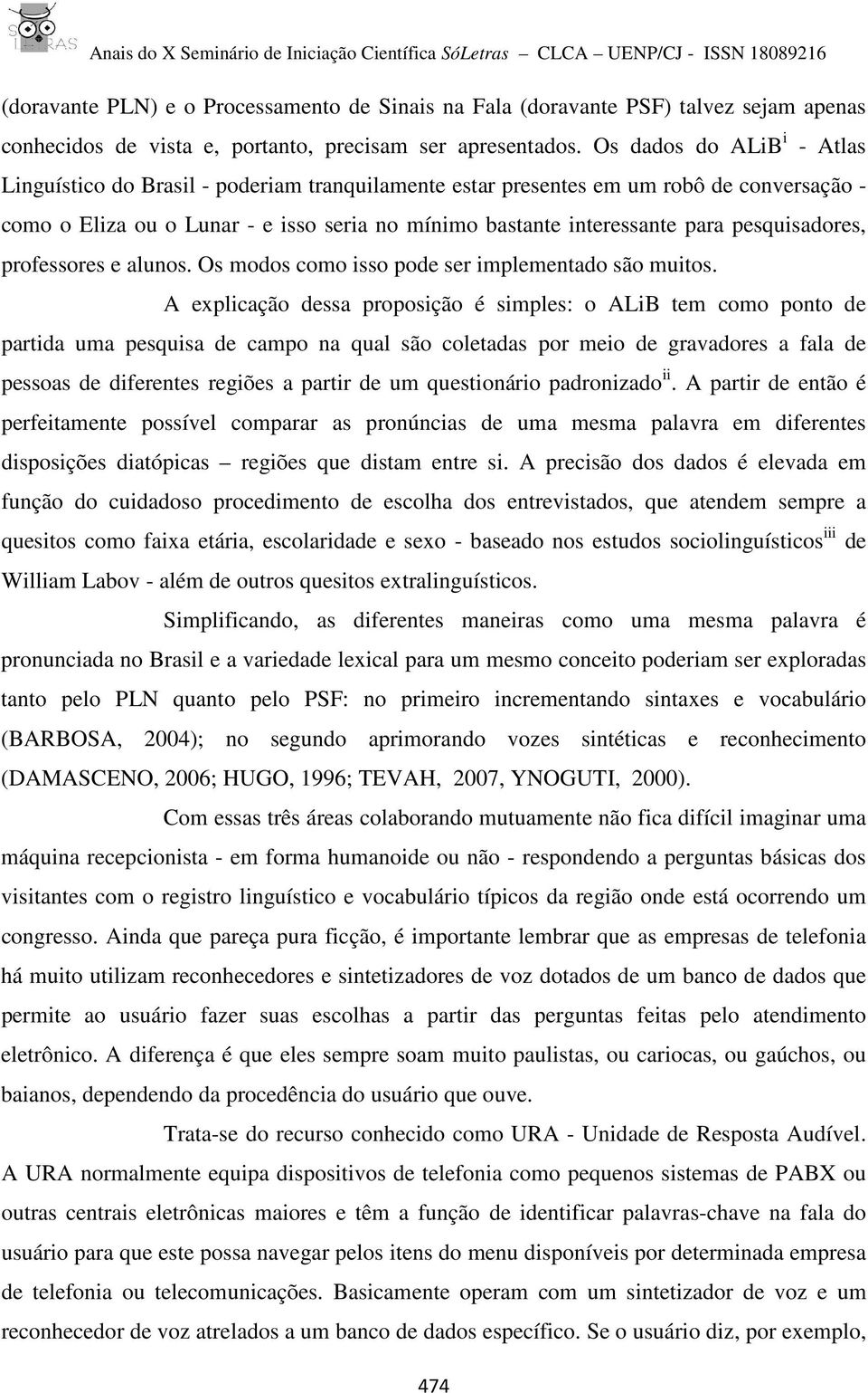 pesquisadores, professores e alunos. Os modos como isso pode ser implementado são muitos.