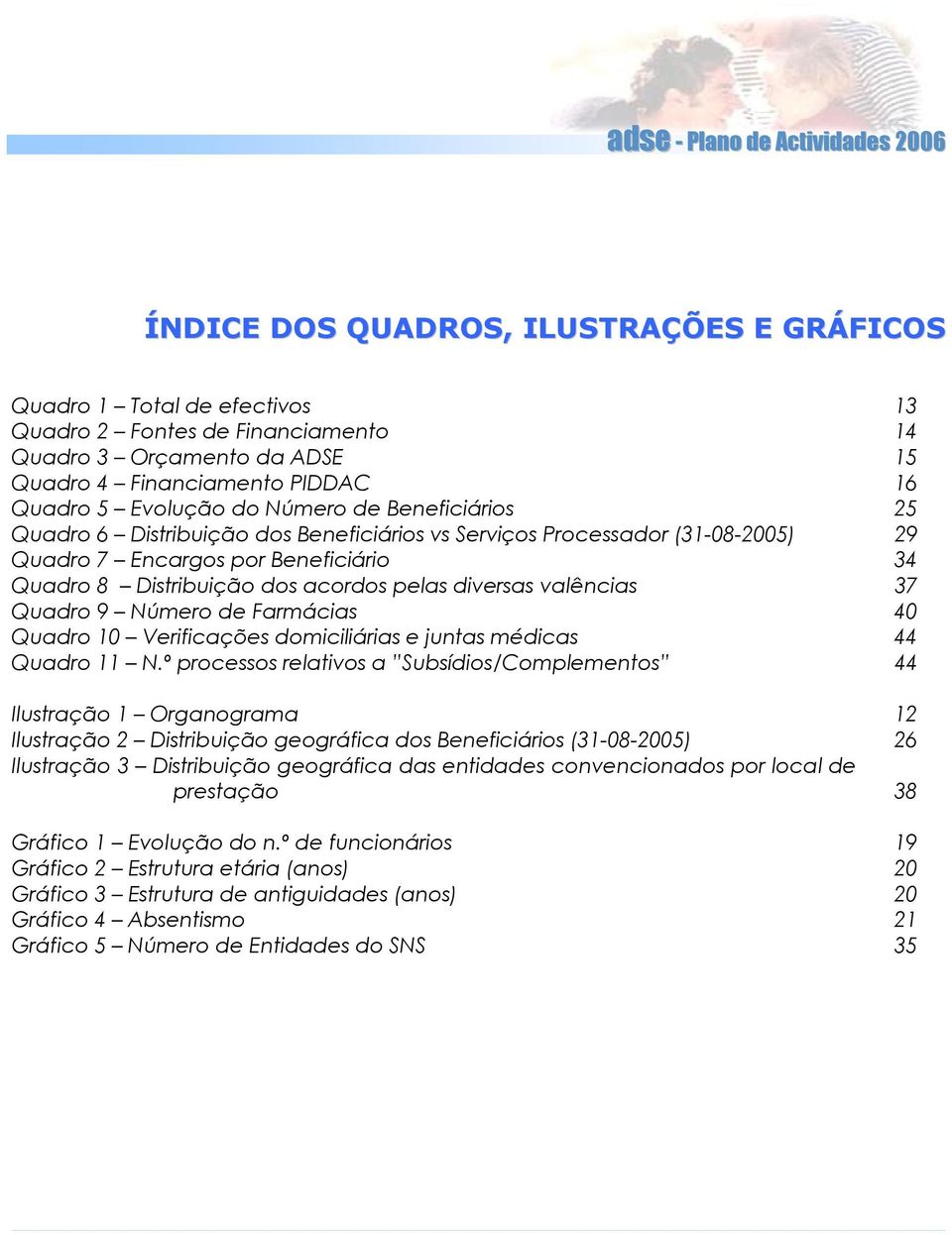 valências 37 Quadro 9 Número de Farmácias 40 Quadro 10 Verificações domiciliárias e juntas médicas 44 Quadro 11 N.