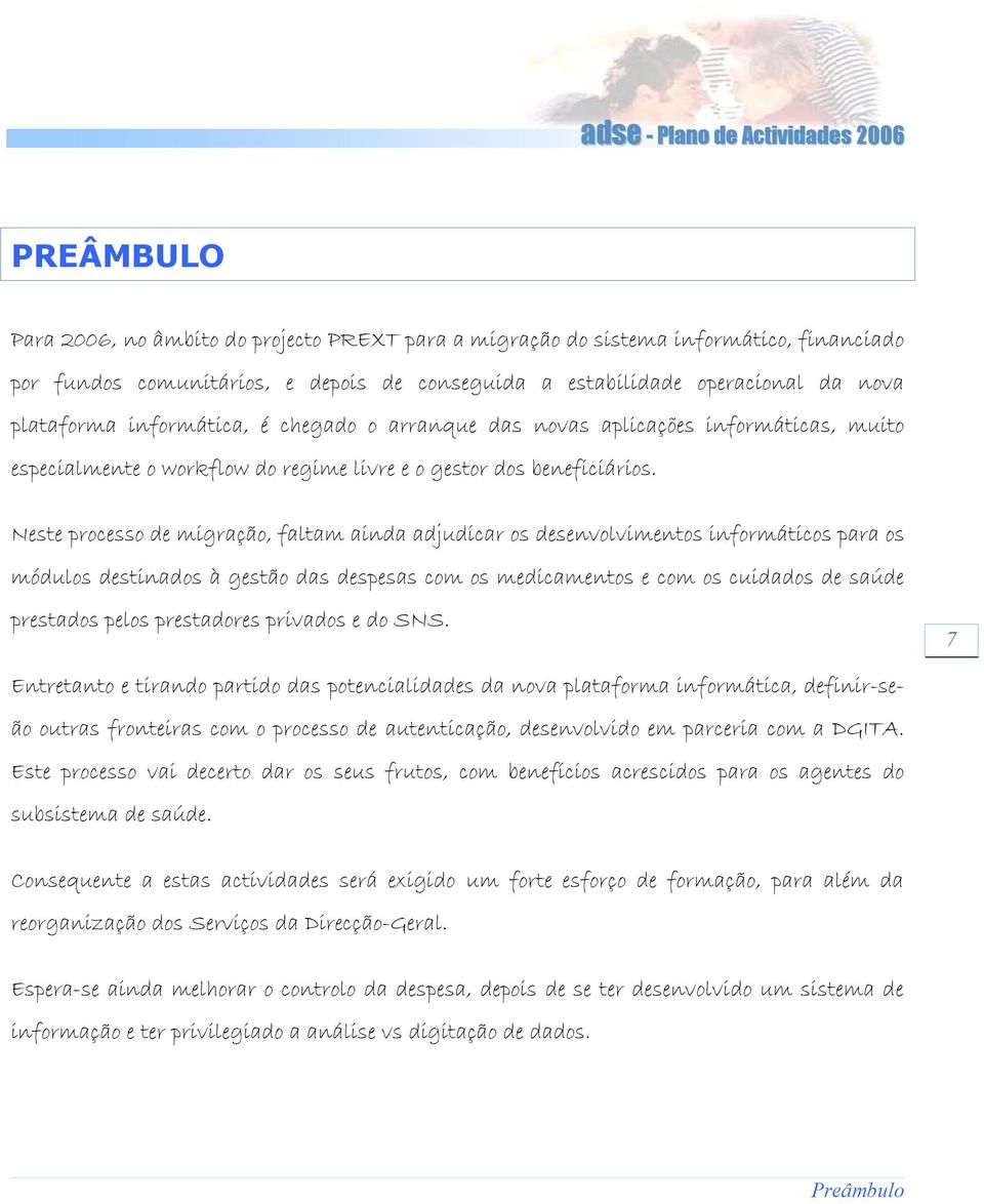 Neste processo de migração, faltam ainda adjudicar os desenvolvimentos informáticos para os módulos destinados à gestão das despesas com os medicamentos e com os cuidados de saúde prestados pelos