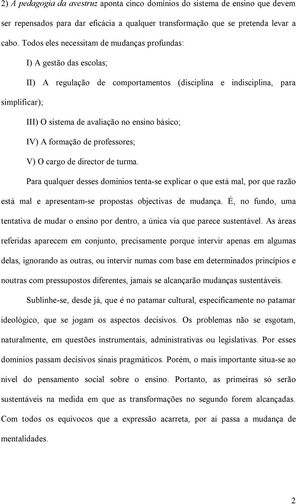 IV) A formação de professores; V) O cargo de director de turma. Para qualquer desses domínios tenta-se explicar o que está mal, por que razão está mal e apresentam-se propostas objectivas de mudança.