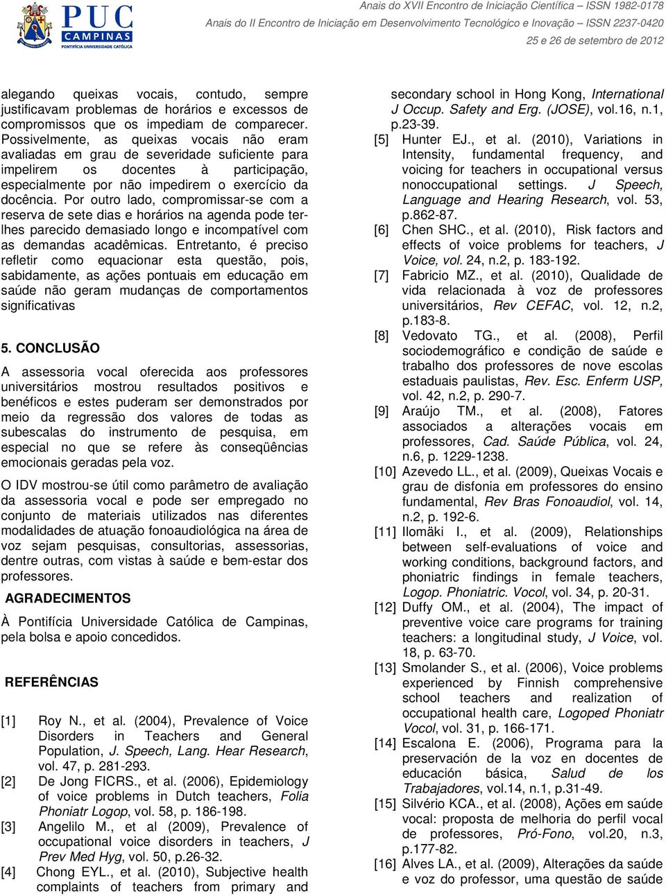 Por outro lado, compromissar-se com a reserva de sete dias e horários na agenda pode terlhes parecido demasiado longo e incompatível com as demandas acadêmicas.