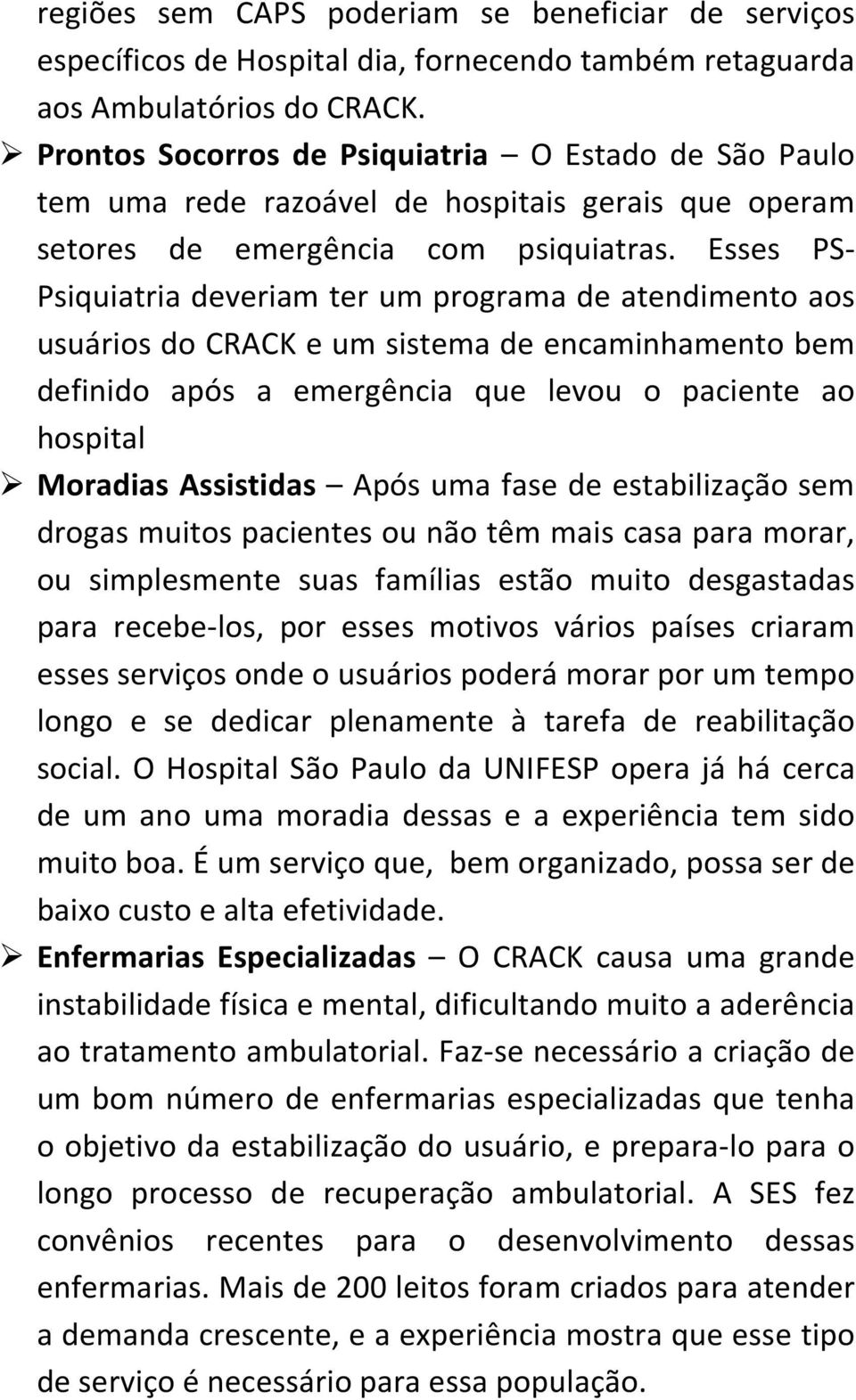 Esses PS- Psiquiatria deveriam ter um programa de atendimento aos usuários do CRACK e um sistema de encaminhamento bem definido após a emergência que levou o paciente ao hospital Moradias Assistidas