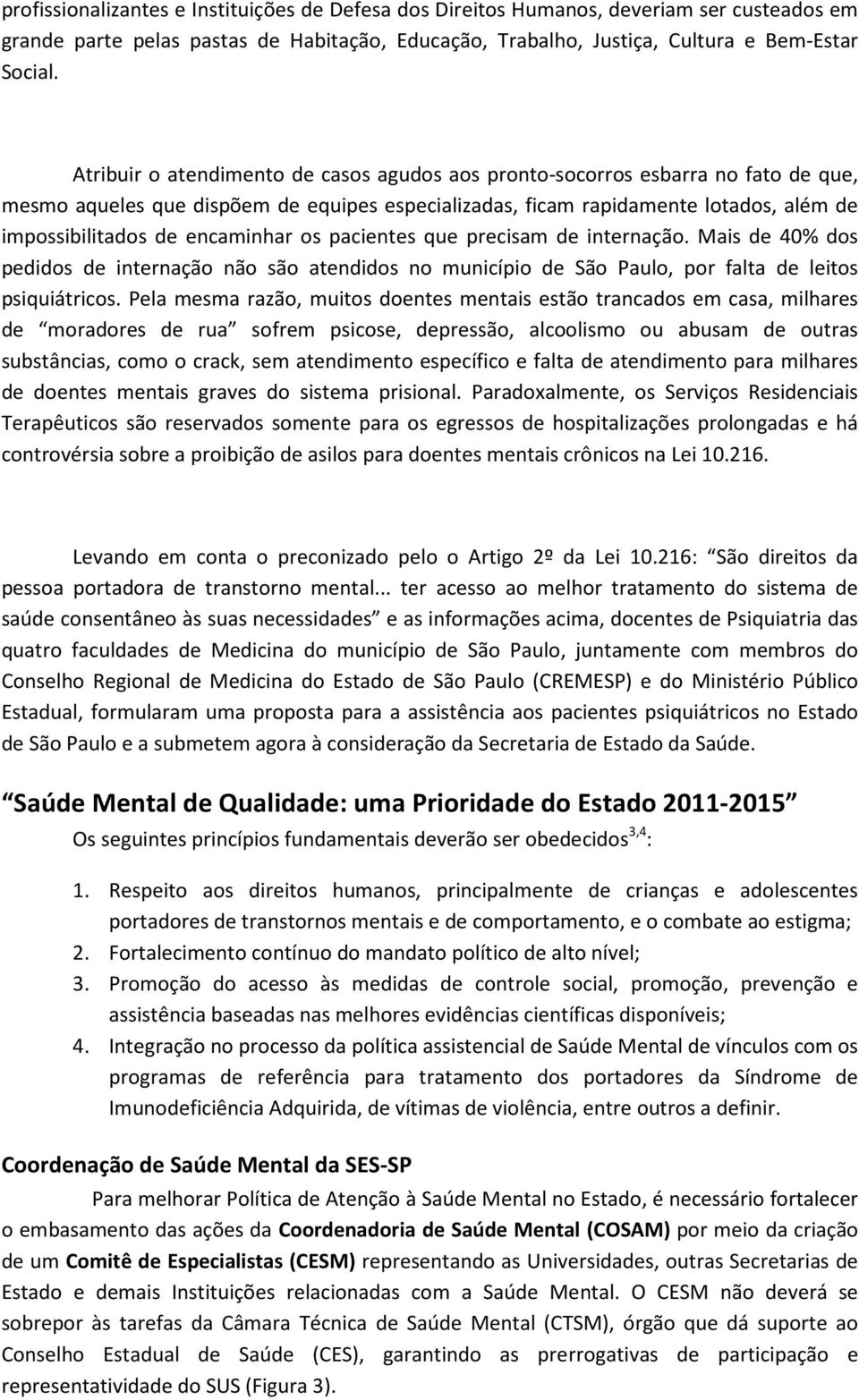 encaminhar os pacientes que precisam de internação. Mais de 40% dos pedidos de internação não são atendidos no município de São Paulo, por falta de leitos psiquiátricos.