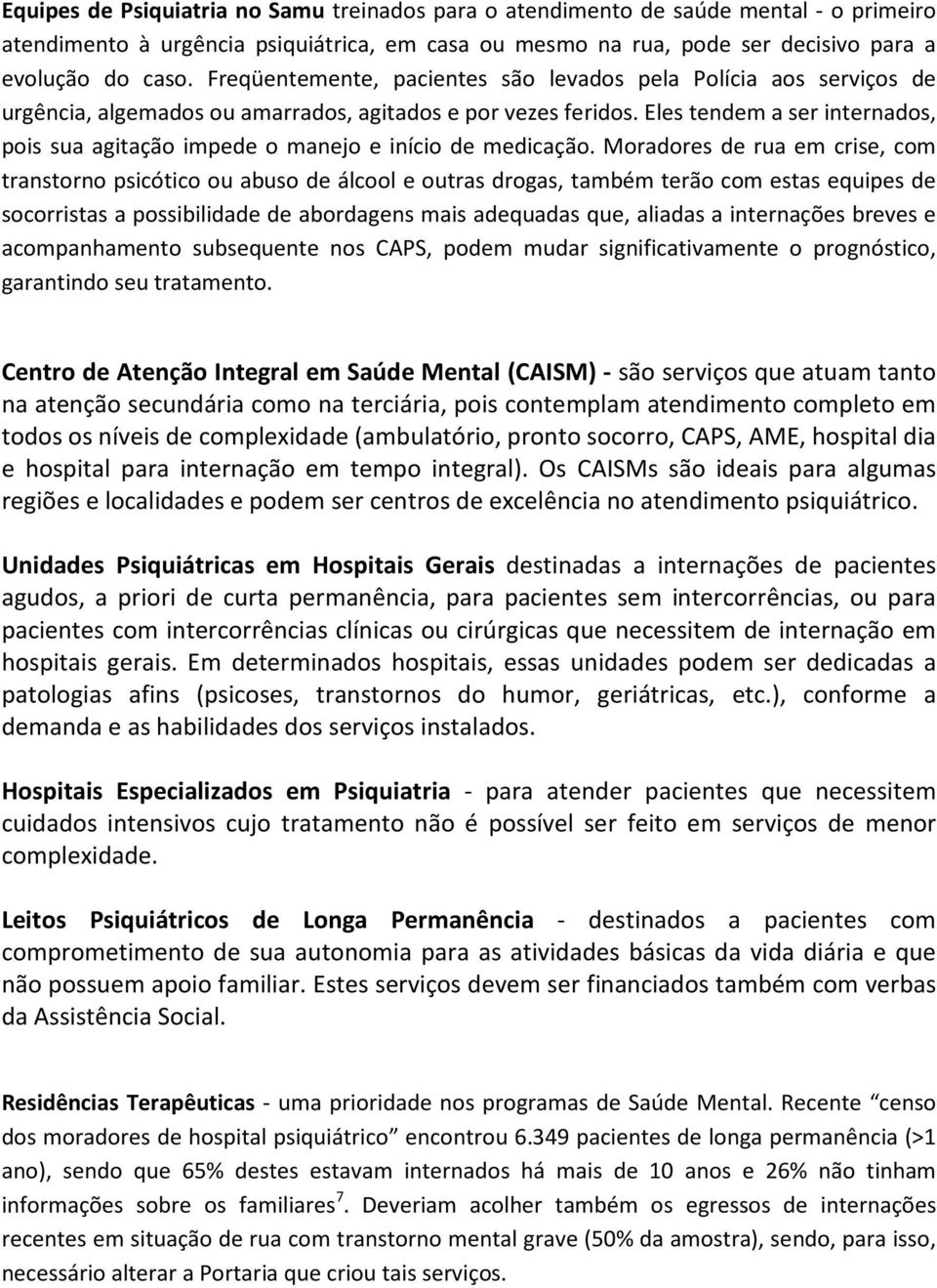 Eles tendem a ser internados, pois sua agitação impede o manejo e início de medicação.