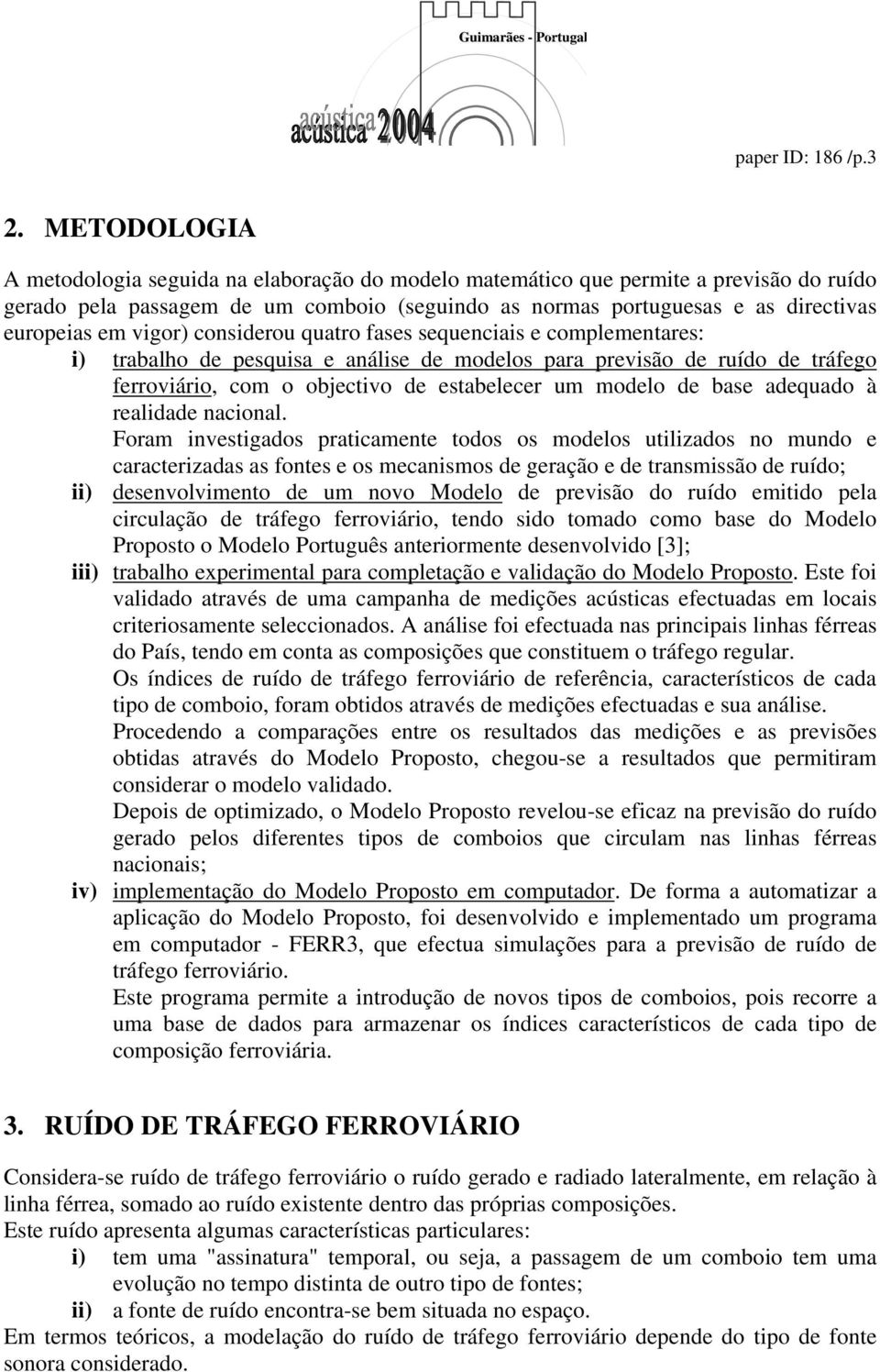 vigor) considerou quatro fases sequenciais e complementares: i) trabalho de pesquisa e análise de modelos para previsão de ruído de tráfego ferroviário, com o objectivo de estabelecer um modelo de