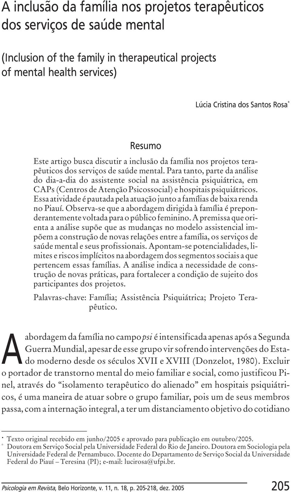 Para tanto, parte da análise do dia-a-dia do assistente social na assistência psiquiátrica, em CAPs (Centros de Atenção Psicossocial) e hospitais psiquiátricos.