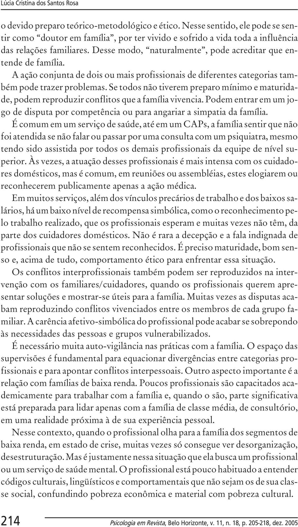 A ação conjunta de dois ou mais profissionais de diferentes categorias também pode trazer problemas.