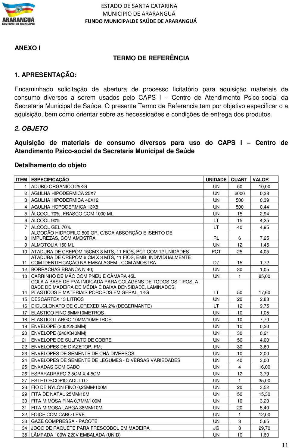 Municipal de Saúde. O presente Termo de Referencia tem por objetivo especificar o a aquisição, bem como orientar sobre as necessidades e condições de entrega dos produtos. 2.