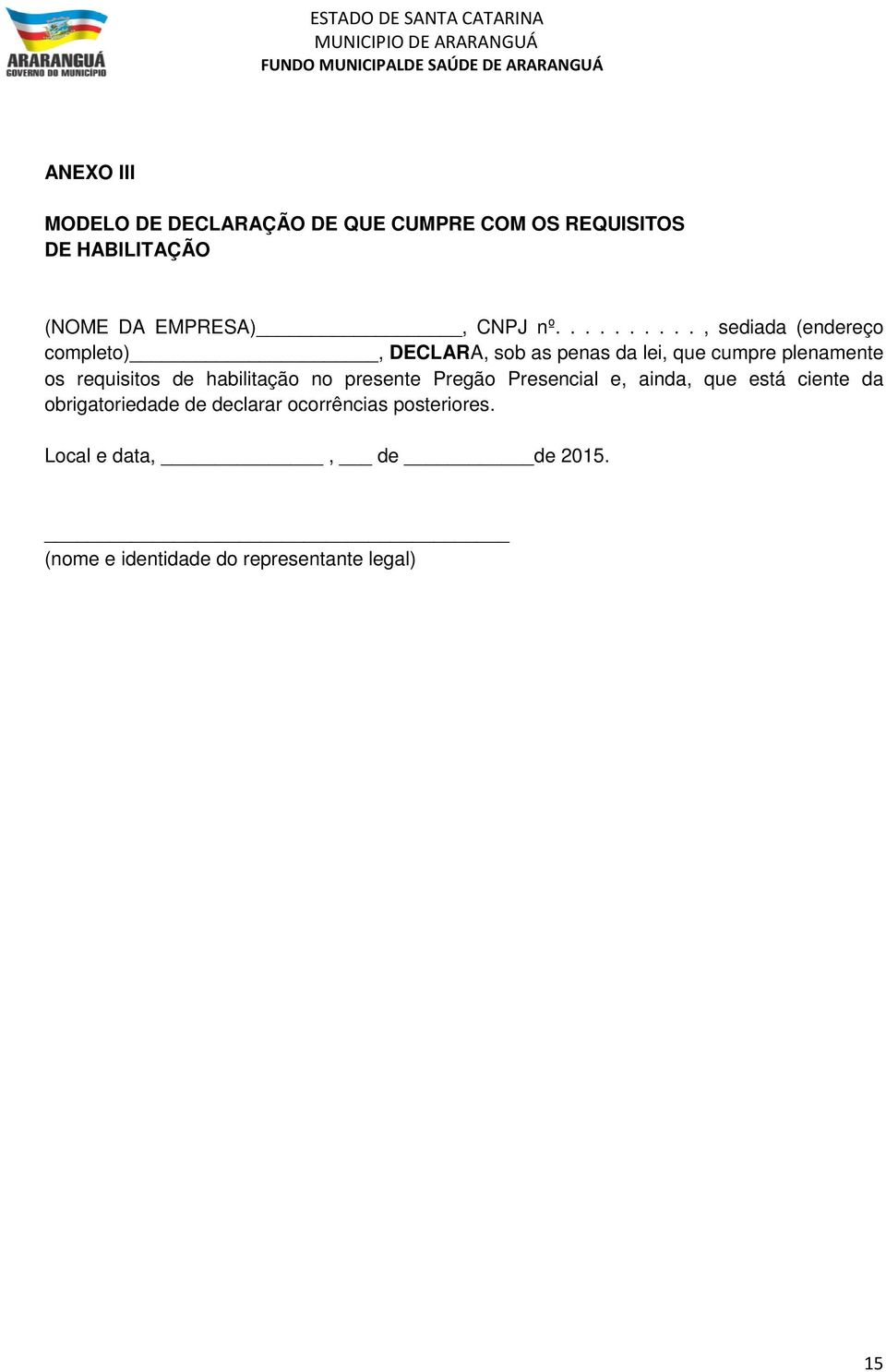 requisitos de habilitação no presente Pregão Presencial e, ainda, que está ciente da obrigatoriedade