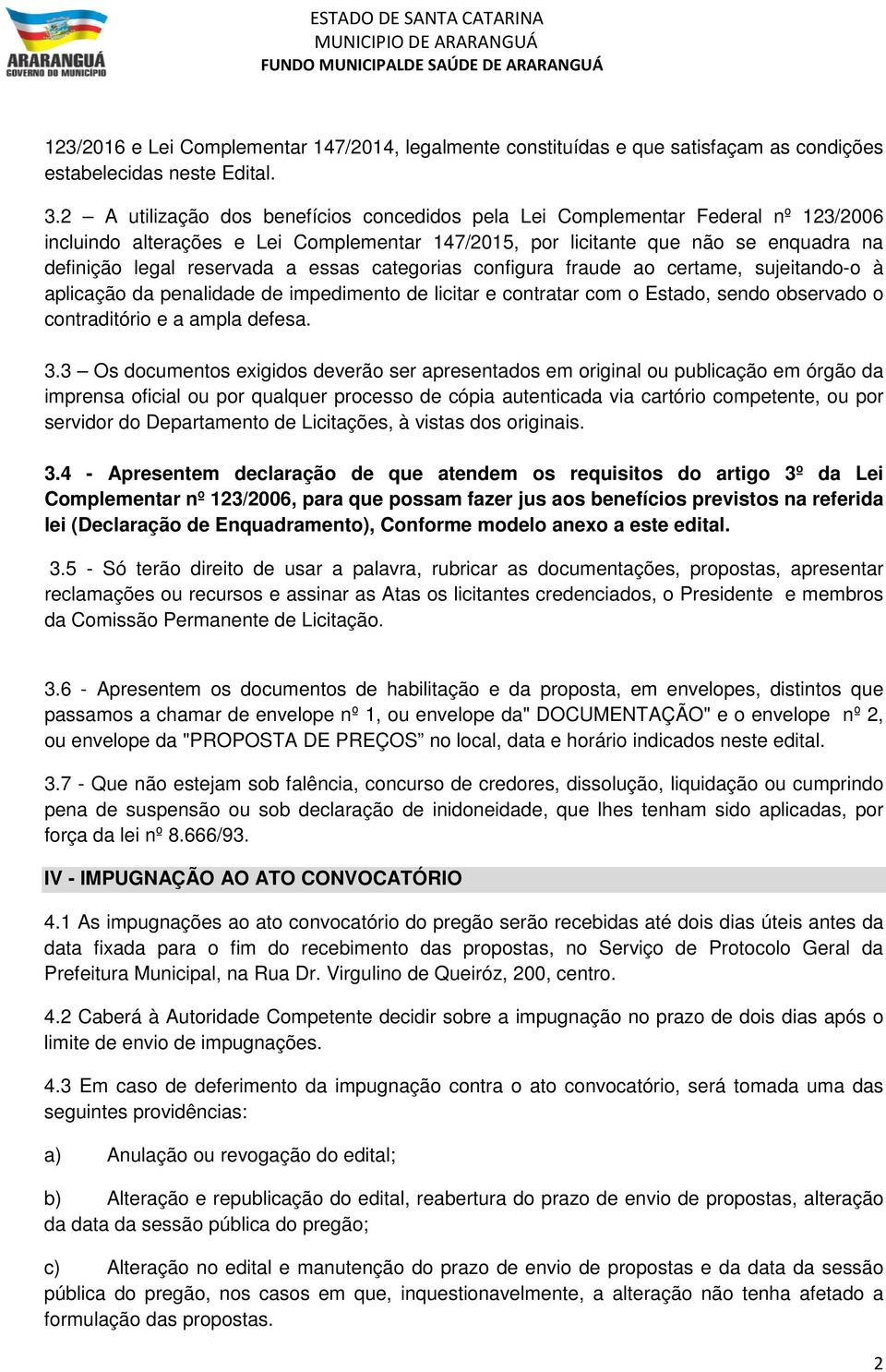 essas categorias configura fraude ao certame, sujeitando-o à aplicação da penalidade de impedimento de licitar e contratar com o Estado, sendo observado o contraditório e a ampla defesa. 3.