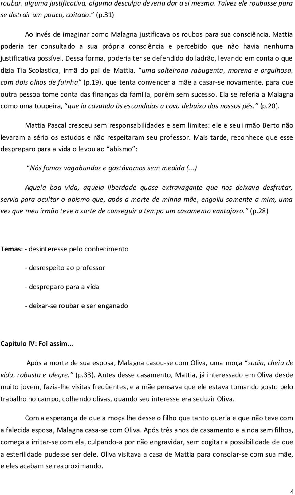 Dessa forma, poderia ter se defendido do ladrão, levando em conta o que dizia Tia Scolastica, irmã do pai de Mattia, uma solteirona rabugenta, morena e orgulhosa, com dois olhos de fuinha (p.