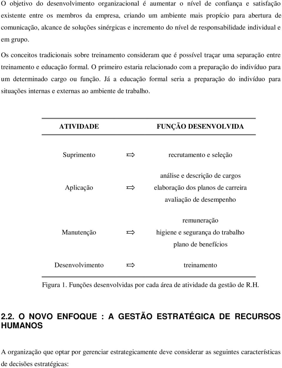 Os conceitos tradicionais sobre treinamento consideram que é possível traçar uma separação entre treinamento e educação formal.