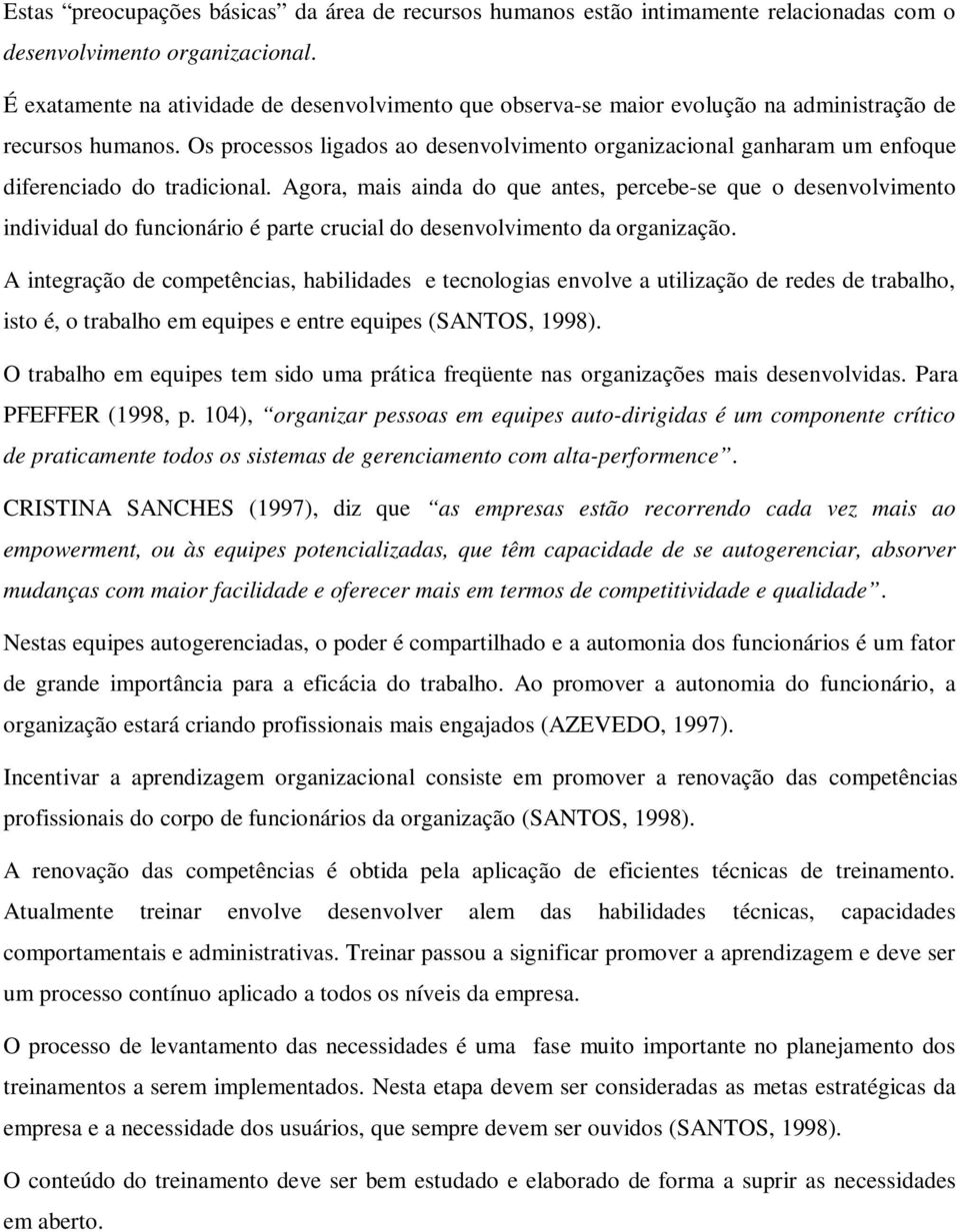 Os processos ligados ao desenvolvimento organizacional ganharam um enfoque diferenciado do tradicional.