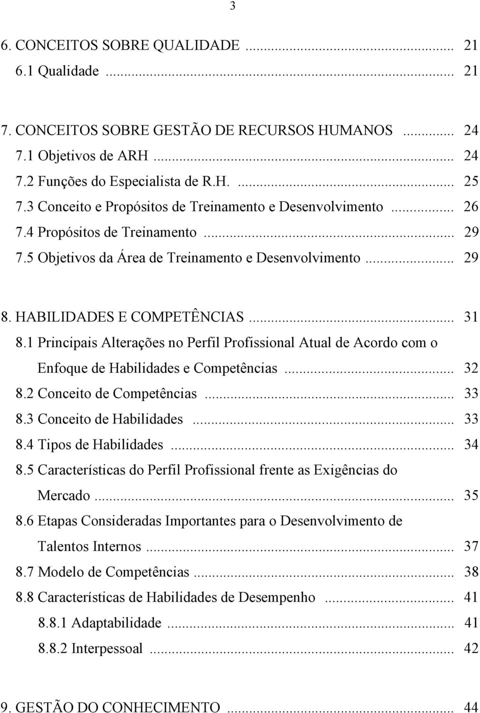 1 Principais Alterações no Perfil Profissional Atual de Acordo com o Enfoque de Habilidades e Competências... 32 8.2 Conceito de Competências... 33 8.3 Conceito de Habilidades... 33 8.4 Tipos de Habilidades.