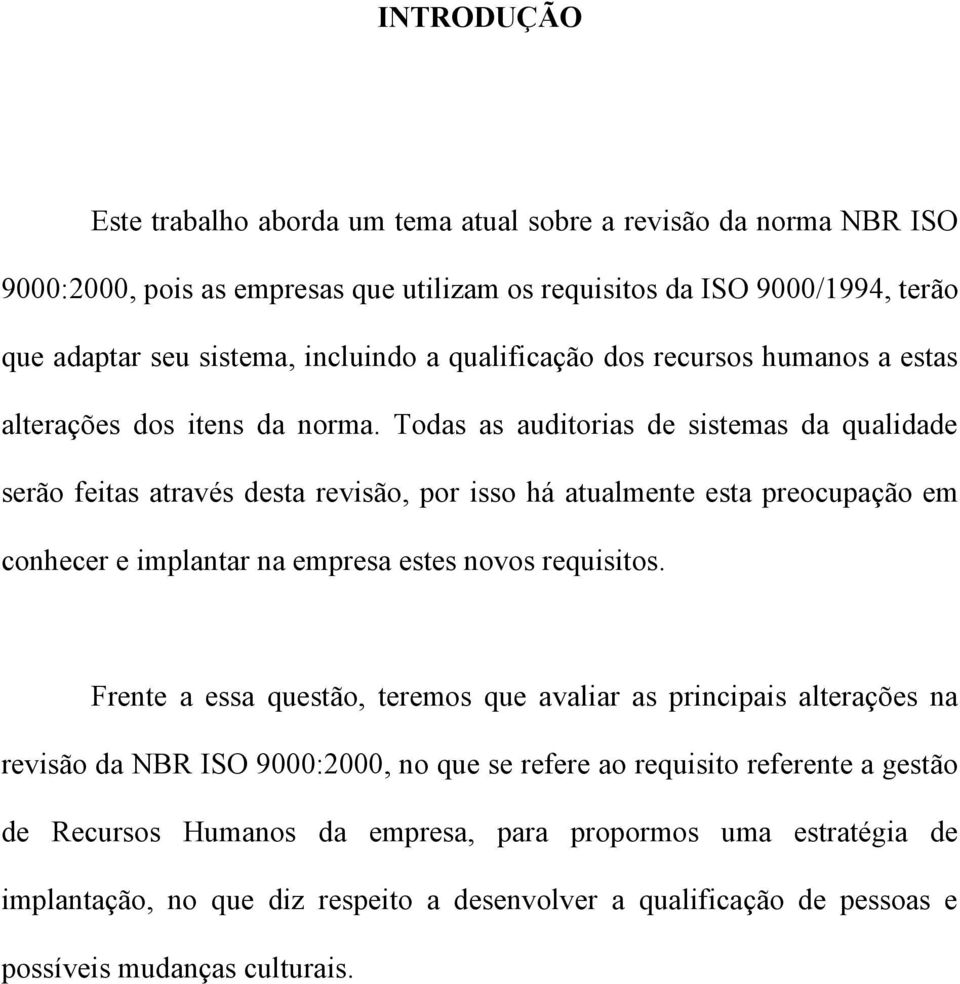 Todas as auditorias de sistemas da qualidade serão feitas através desta revisão, por isso há atualmente esta preocupação em conhecer e implantar na empresa estes novos requisitos.