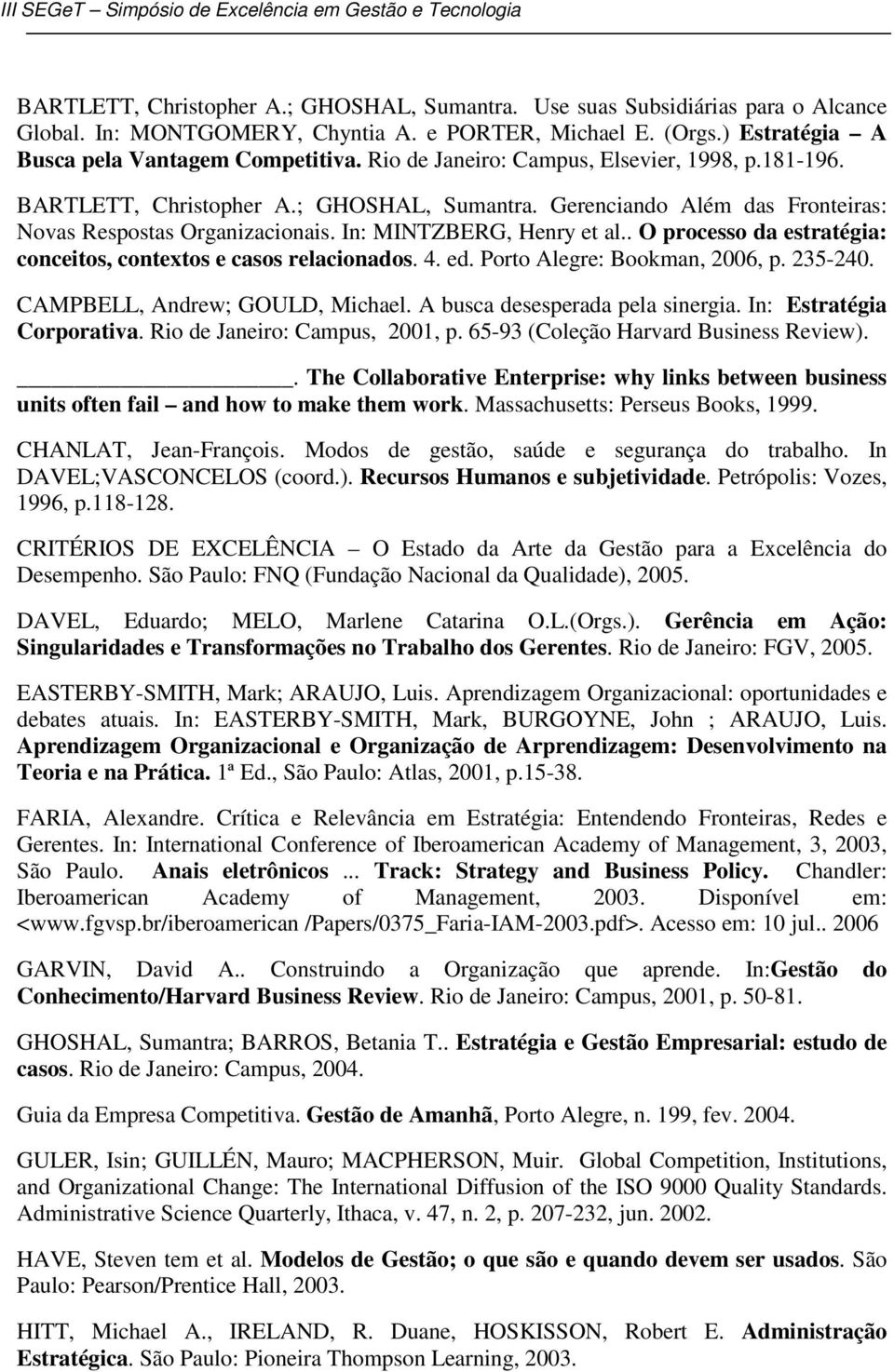 . O processo da estratégia: conceitos, contextos e casos relacionados. 4. ed. Porto Alegre: Bookman, 2006, p. 235-240. CAMPBELL, Andrew; GOULD, Michael. A busca desesperada pela sinergia.