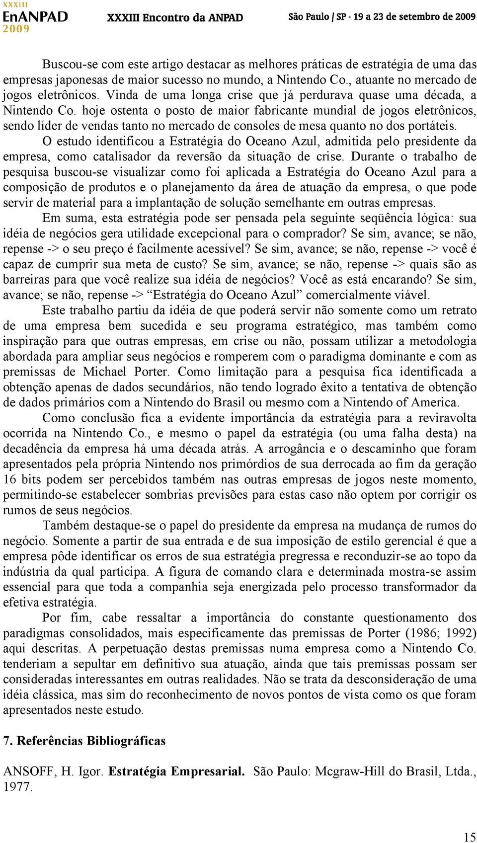 hoje ostenta o posto de maior fabricante mundial de jogos eletrônicos, sendo líder de vendas tanto no mercado de consoles de mesa quanto no dos portáteis.