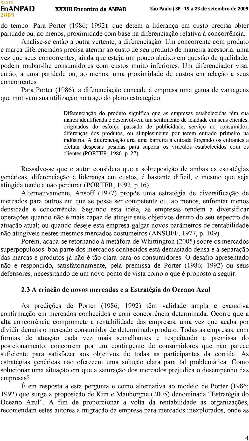 Um concorrente com produto e marca diferenciados precisa atentar ao custo de seu produto de maneira acessória, uma vez que seus concorrentes, ainda que esteja um pouco abaixo em questão de qualidade,